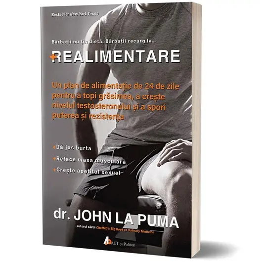 Realimentare. Un plan de alimentatie de 24 de zile pentru a topi grasimea, a creste nivelul testosteronului si a spori puterea si rezistenta- ed. a II-a - John La Puma, carte