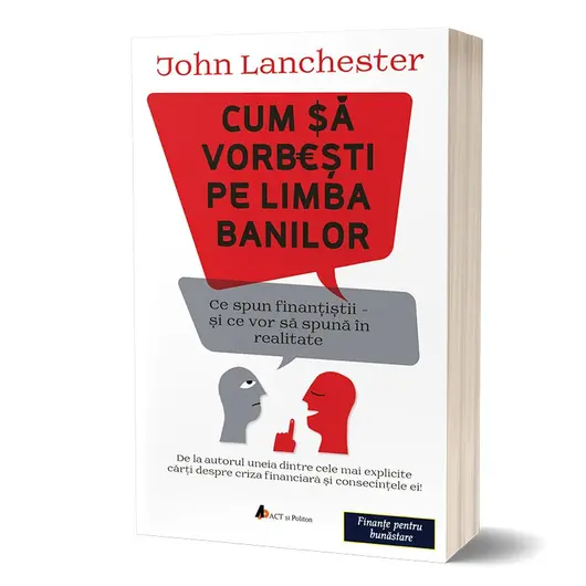Cum sa vorbesti pe limba banilor: Ce spun finantistii si ce vor sa spuna în realitate - John Lanchester, carte