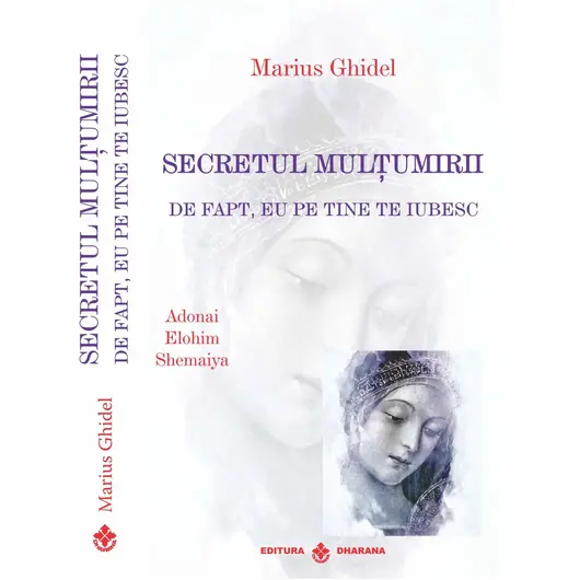 Secretul multumirii. De fapt, eu pe tine te iubesc. Adonai Elohim Shemaiya - Marius Ghidel, carte