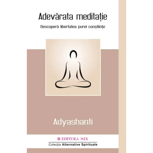 Adevarata meditatie. Descopera libertatea purei constiinte - Adyshanti, carte