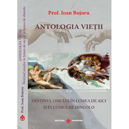 Antologia vietii. Destinul omului in lumea de aici si in lumea de dincolo - Prof. Ioan Bojoru, carte