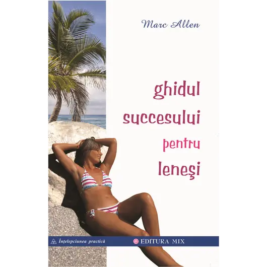 Ghidul succesului pentru lenesi - Marc Allen, carte