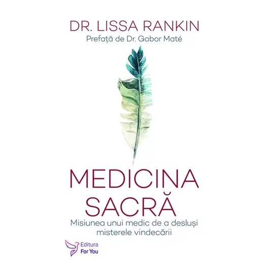 Medicina sacra. Misiunea unui medic de a deslusi misterele vindecarii - Dr. Lissa Rankin, carte