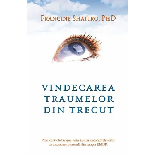 Vindecarea traumelor din trecut - Francine Shapiro, PhD, carte
