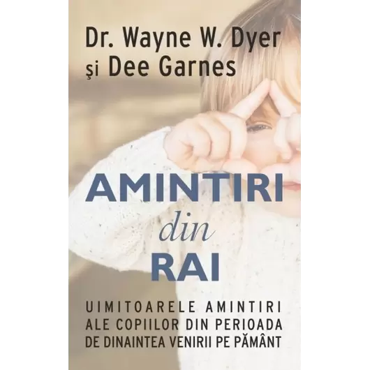 Amintiri din rai - Wayne W. Dyer, Dee Garnes, carte