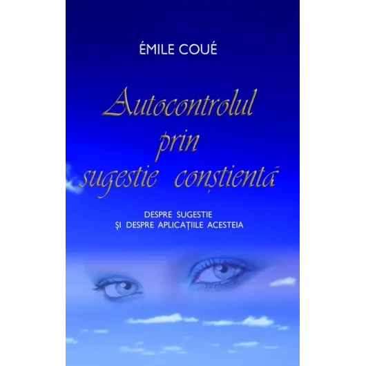 Autocontrolul prin sugestie conştientă - Emile Coué, carte