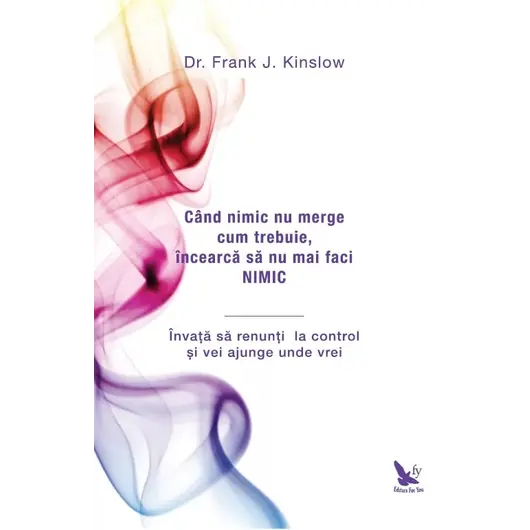 Când nimic nu merge cum trebuie, încearcă să nu mai faci nimic – Dr. Frank J. Kinslow, carte