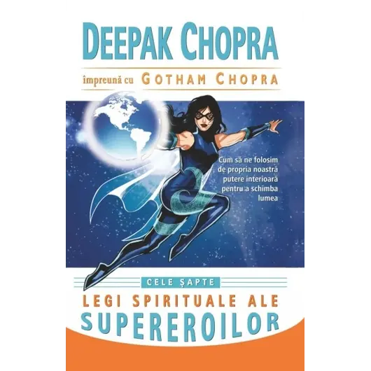 Cele şapte legi spirituale ale supereroilor - Deepak Chopra, Gotham Chopra, carte