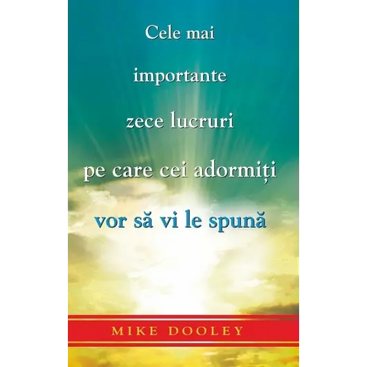 Cele mai importante zece lucruri pe care cei adormiţi vor să vi le spună - Mike Dooley, carte