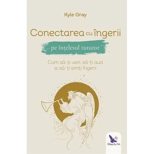 Conectarea cu îngerii pe înțelesul tuturor – Kyle Gray, carte