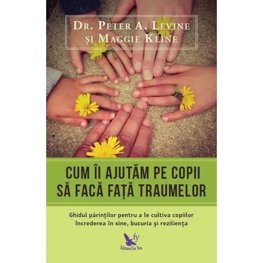 Cum îi ajutăm pe copii să facă față traumelor – Dr. Peter A. Levine, Maggie Kline, carte