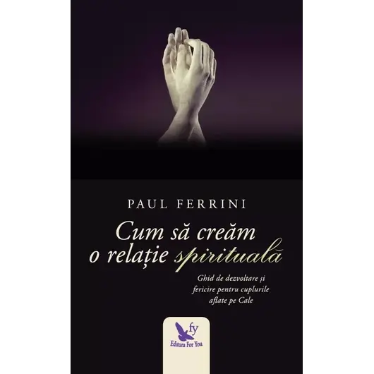 Cum să creăm o relație spirituală – Paul Ferrini, carte