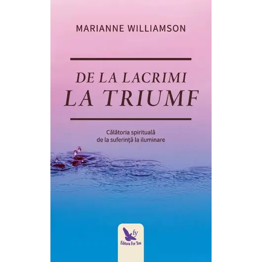 De la lacrimi la triumf – Marianne Williamson, carte