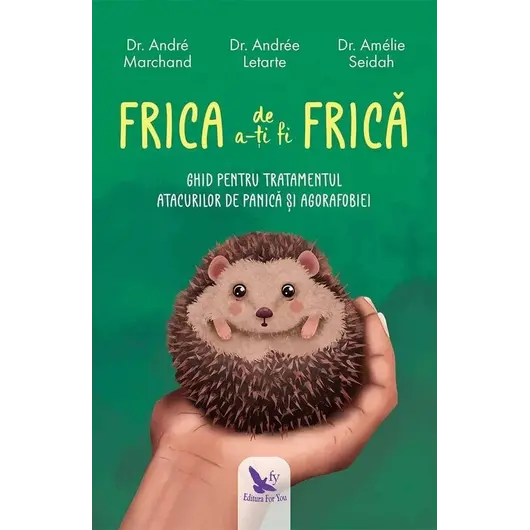 Frica de a-ți fi frică – Dr. Andre Marchand, Dr. Andree Letarte, Dr. Amelie Seidah, carte