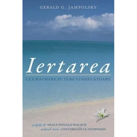 Iertarea — cea mai mare putere vindecătoare - Gerald G. Jampolsky, carte
