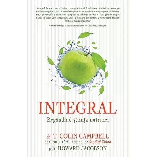 INTEGRAL: Regândind ştiinţa nutriţiei - T. Colin Campbell, Howard Jacobson, carte