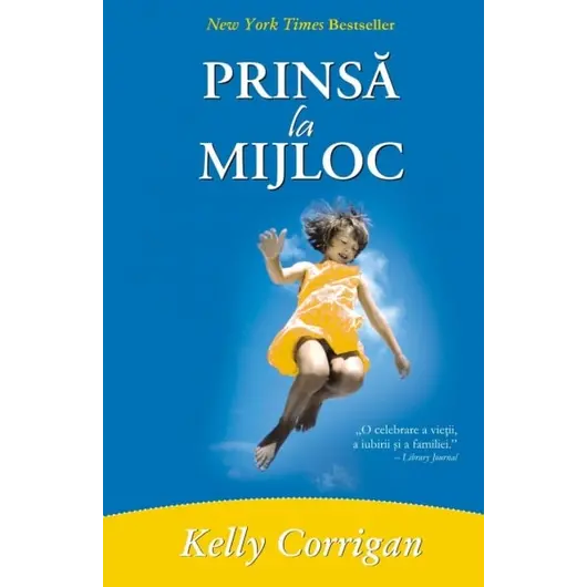Prinsă la mijloc - Kelly Corrigan, carte