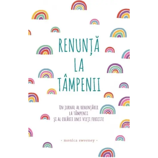 Renunţă la tâmpenii - Monica Sweeney, carte