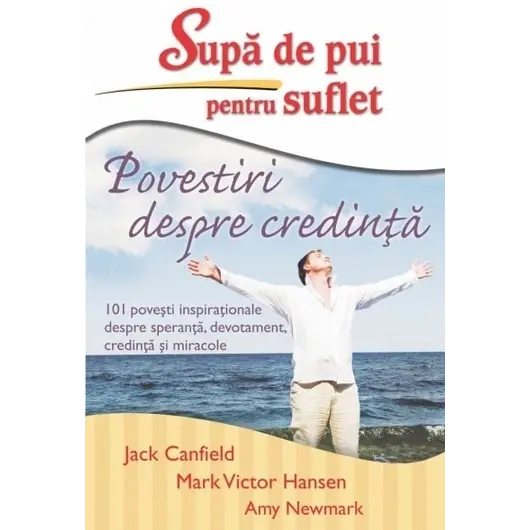 Supă de pui pentru suflet – Povestiri despre credinţă - Jack Canfield, Mark Victor Hansen, Amy Newmark, carte