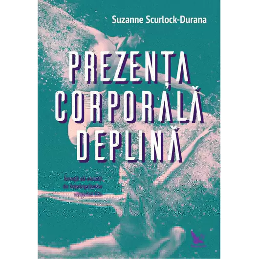 Prezența corporală deplină – Suzanne Scurlock-Durana, carte