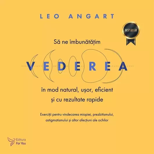 Să ne îmbunătățim vederea în mod natural, ușor, eficient și cu rezultate rapide – Leo Angart, carte
