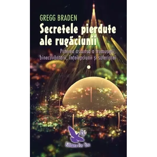 Secretele pierdute ale rugăciunii – Gregg Braden, carte