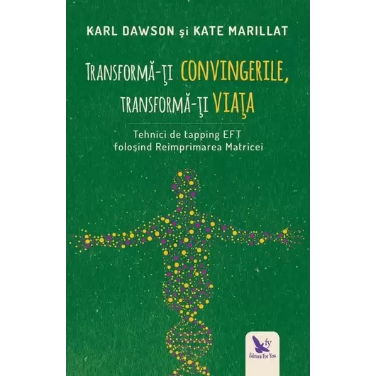 Transformă-ți convingerile, transformă-ți viața – Karl Dawson, Kate Marillat, carte