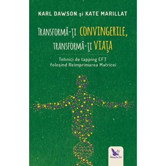Transformă-ți convingerile, transformă-ți viața – Karl Dawson, Kate Marillat, carte