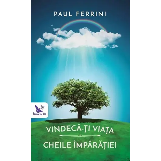 Vindecă-ți viața. Cheile Împărăției – Paul Ferrini, carte