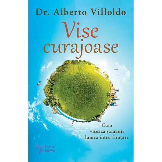 Vise curajoase – Alberto Villoldo, carte